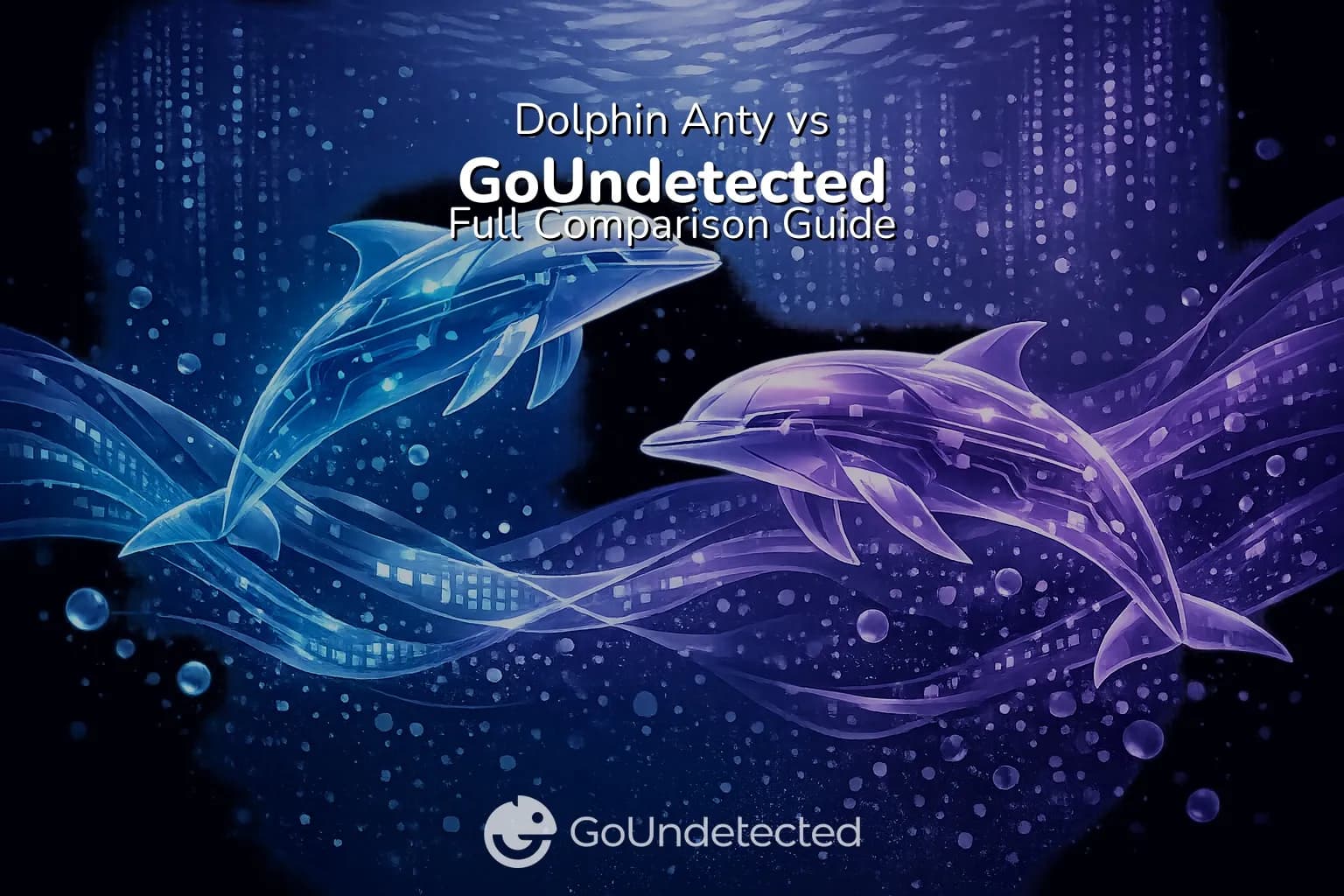 Dolphin Anty vs GoUndetected: Full Comparison Guide